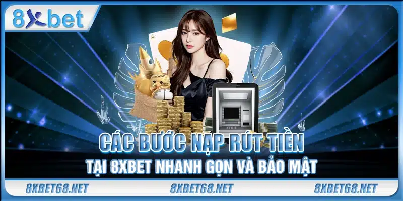 Các bước nạp rút tiền tại 8xbet nhanh gọn và bảo mật