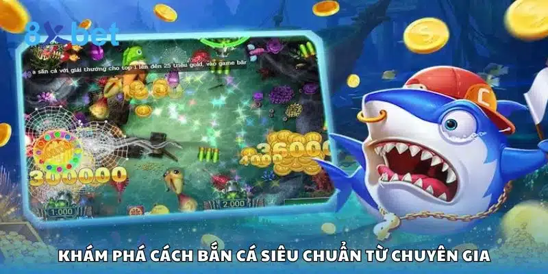 Khám phá cách bắn cá siêu chuẩn từ chuyên gia