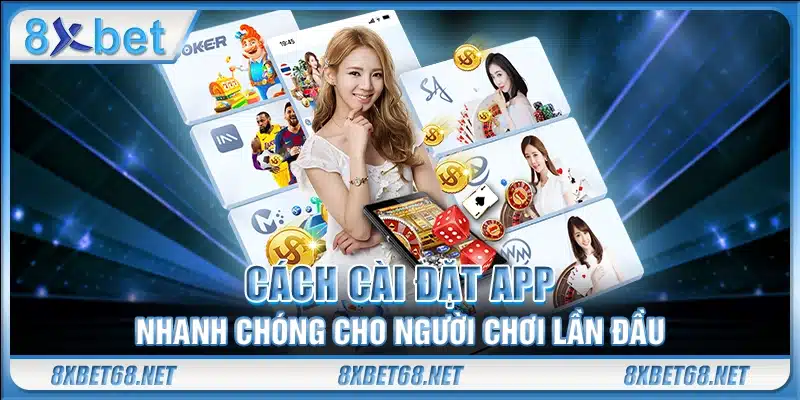 Cách cài đặt app 8xbet mobile nhanh chóng cho người chơi lần đầu