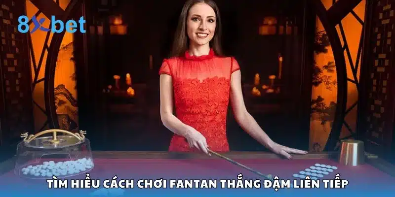 Tìm hiểu cách chơi Fantan thắng đậm liên tiếp