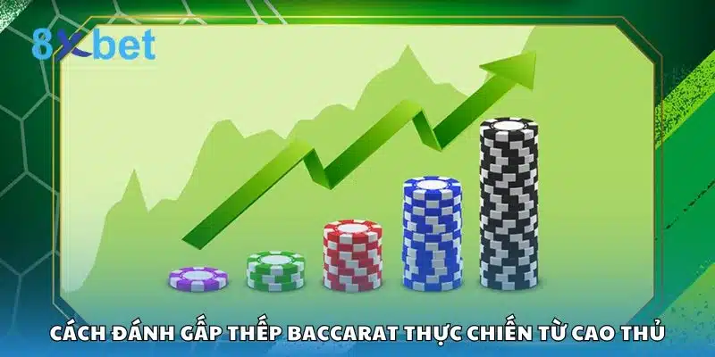 Cách đánh gấp thếp Baccarat thực chiến từ cao thủ
