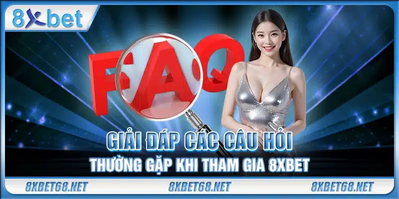 Giải đáp các câu hỏi thường gặp khi tham gia 8xbet