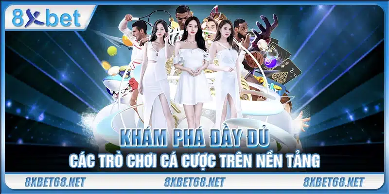 Khám phá đầy đủ các trò chơi cá cược trên nền tảng