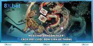 Mẹo chơi Dragon Tiger - Cách đặt cược đơn giản dễ thắng